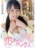 【スレンダー❤時田亜美】もっとキミを好きになった…デートして触れあう手、重ねた唇、ココロとカラダで感じた恋焦がれセック…