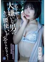 【中出し❤虹村ゆみ】私を犯した大嫌いな男の、あの腰使いが忘れられなくて… 虹村ゆみ