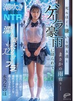 【女子校生❤水乃なのは】潮吹き調教NTR 死ぬほど大嫌いな男友達とまさかの雨宿り…ゲリラ豪雨に降られて濡れ髪透けブラ状態のまま彼氏に内緒で朝まで溺れるほど潮吹きアクメを教え込まれたワタシ 水乃なのは