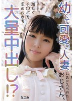 【中出し❤なごみ】幼くて可愛い人妻に気に入られたおじさん、大量中出し！？ なごみ