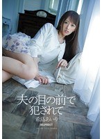 【人妻・主婦❤希島あいり】夫の目の前で犯●れて 希島あいり